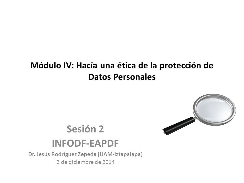Módulo IV: Hacía una ética de la protección de Datos Personales