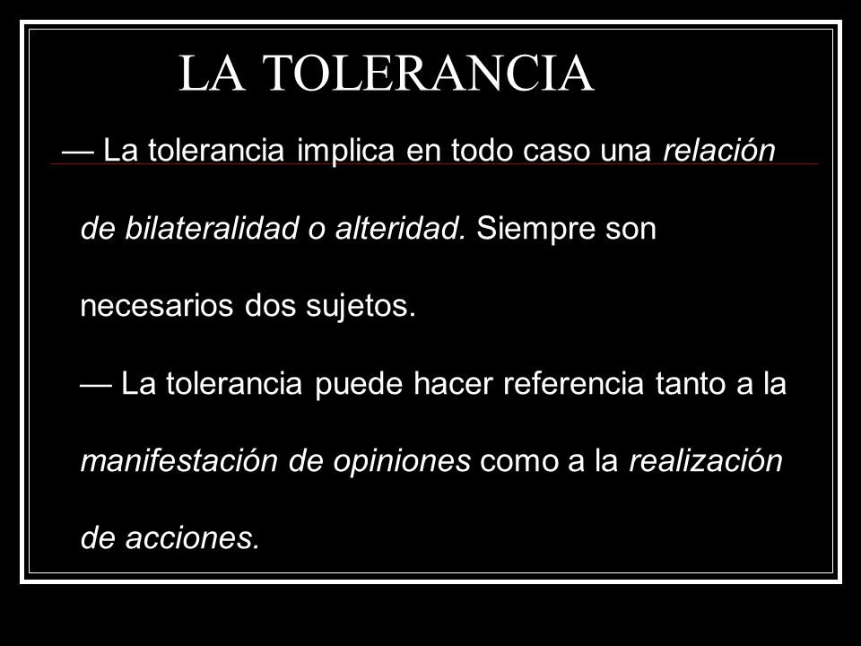 LA TOLERANCIA — La tolerancia implica en todo caso una relación