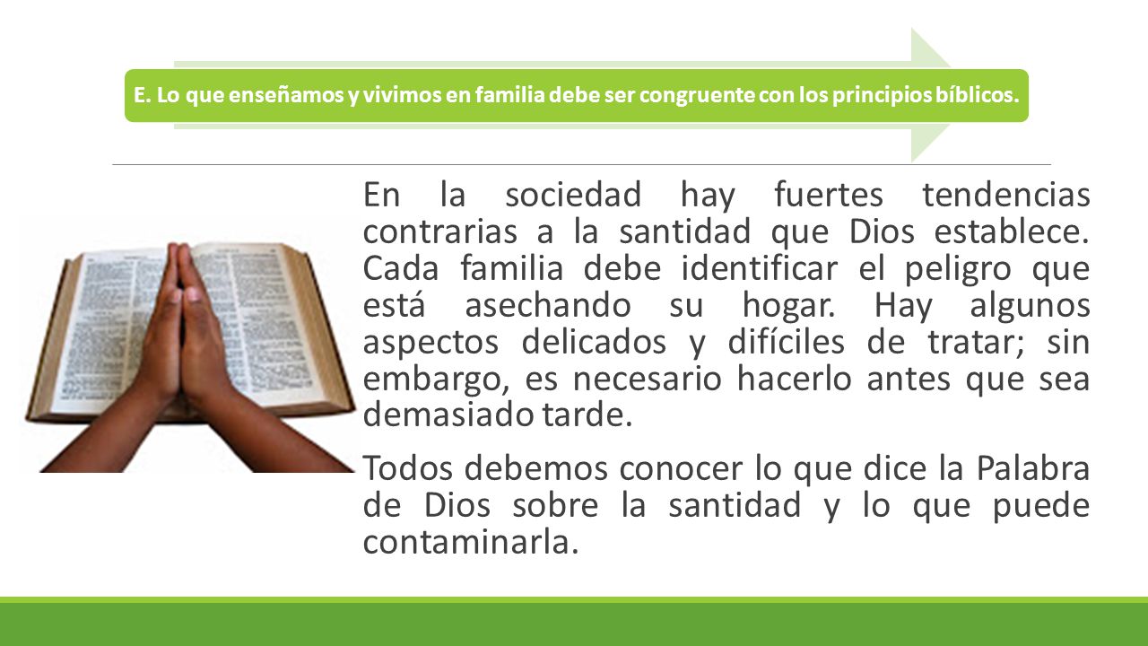 E. Lo que enseñamos y vivimos en familia debe ser congruente con los principios bíblicos.