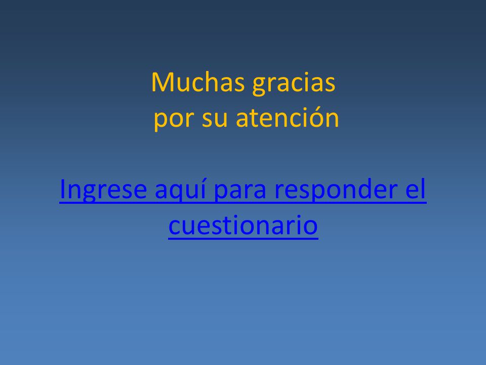 Muchas gracias por su atención Ingrese aquí para responder el cuestionario