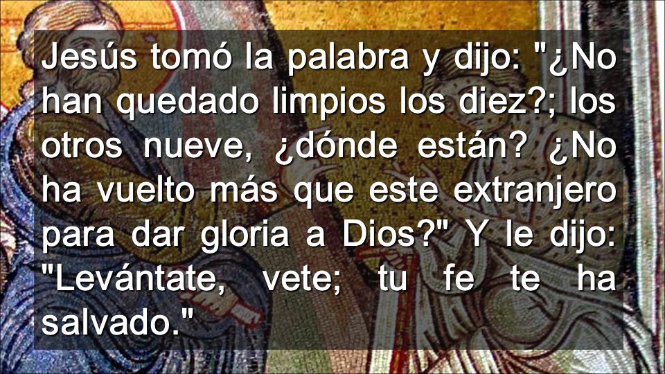 Jesús tomó la palabra y dijo: ¿No han quedado limpios los diez