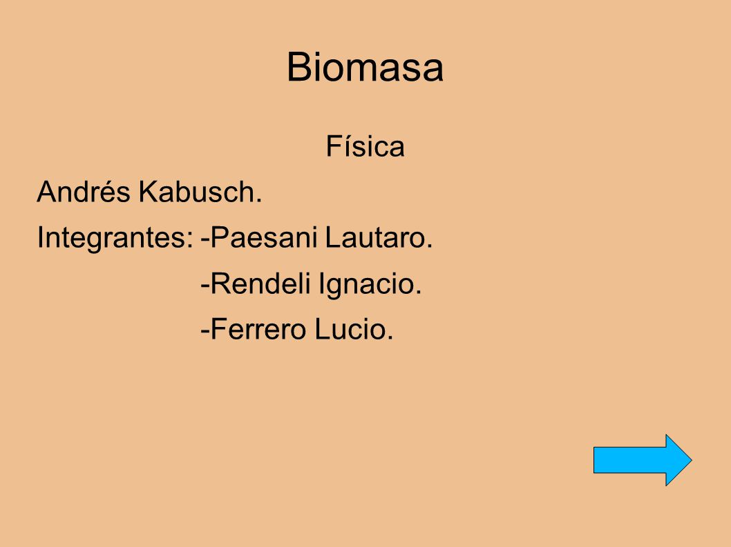 Biomasa Física Andrés Kabusch. Integrantes: -Paesani Lautaro. -Rendeli Ignacio. -Ferrero Lucio.