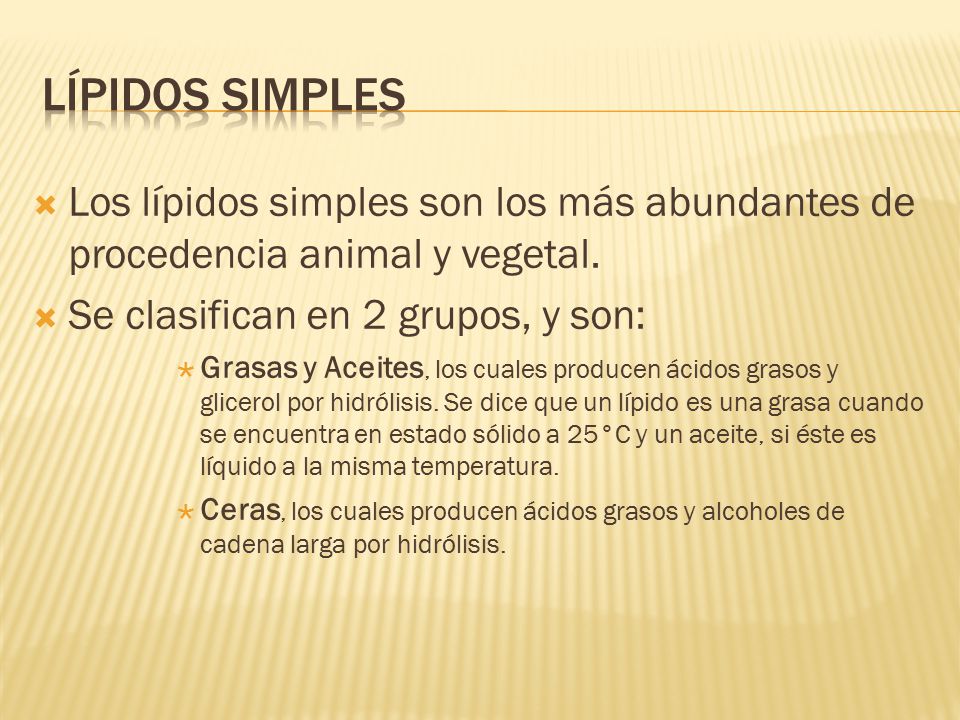 LÍPIDOS SIMPLES Los lípidos simples son los más abundantes de procedencia animal y vegetal. Se clasifican en 2 grupos, y son: