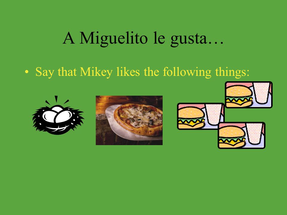 A Miguelito le gusta… Say that Mikey likes the following things: