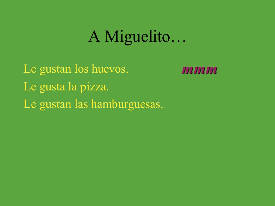 A Miguelito… mmm Le gustan los huevos. Le gusta la pizza.