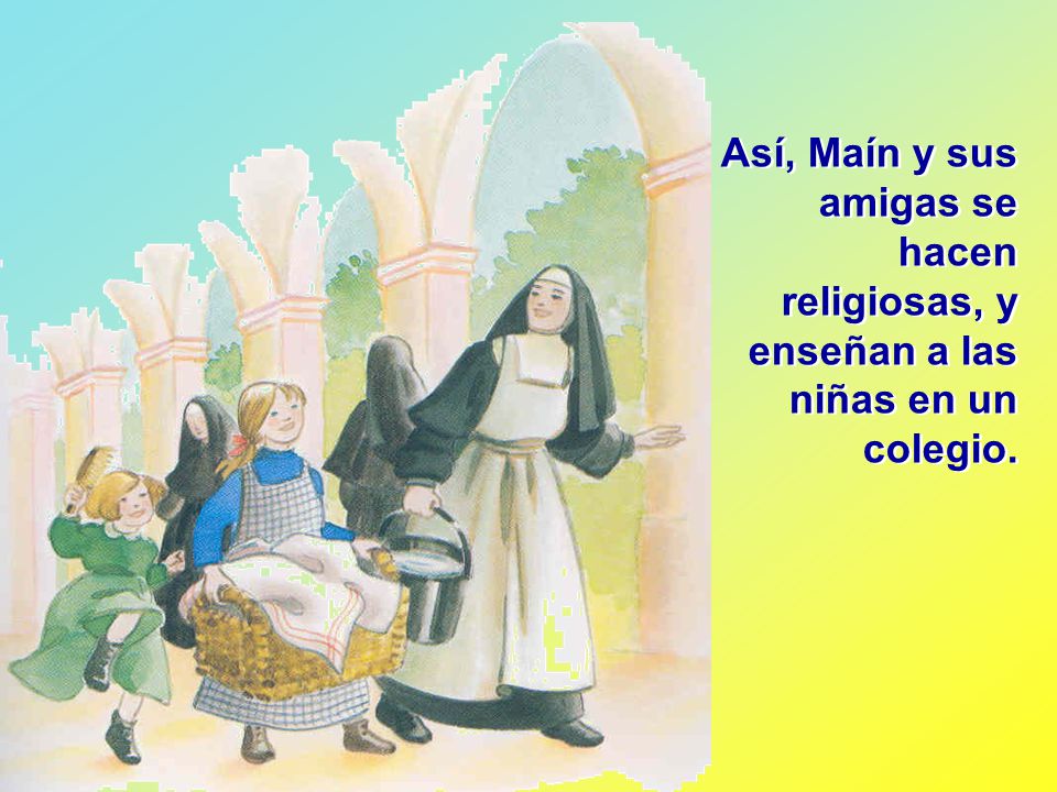 Así, Maín y sus amigas se hacen religiosas, y enseñan a las niñas en un colegio.