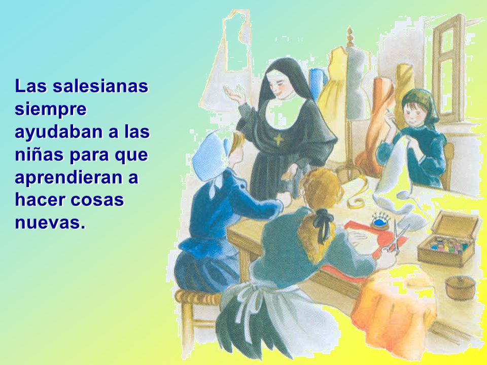 Las salesianas siempre ayudaban a las niñas para que aprendieran a hacer cosas nuevas.