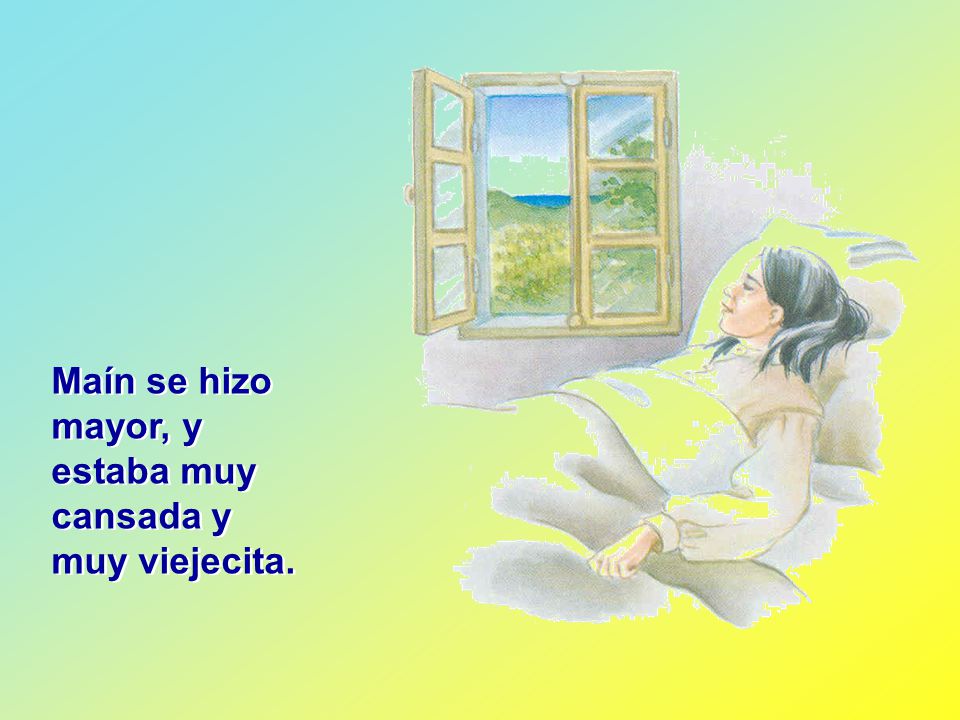 Maín se hizo mayor, y estaba muy cansada y muy viejecita.