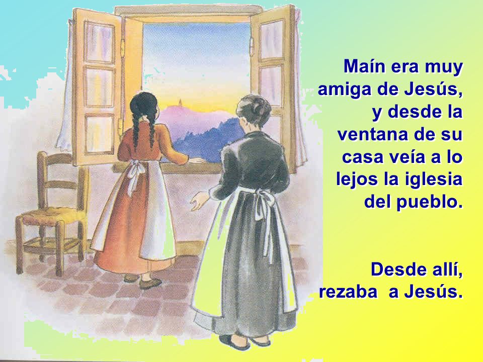 Maín era muy amiga de Jesús, y desde la ventana de su casa veía a lo lejos la iglesia del pueblo.