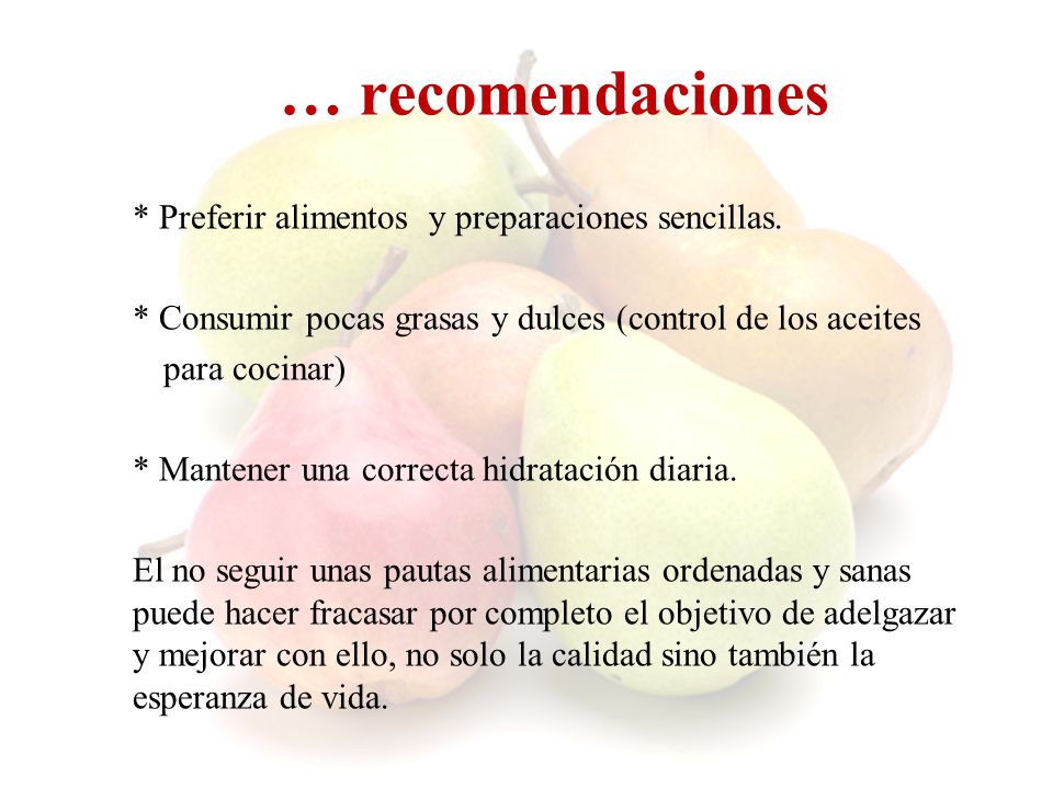 … recomendaciones * Preferir alimentos y preparaciones sencillas. * Consumir pocas grasas y dulces (control de los aceites.