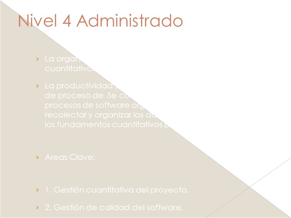 Nivel 4 Administrado La organización establece objetivos de calidad cuantitativos para los productos y procesos de software.