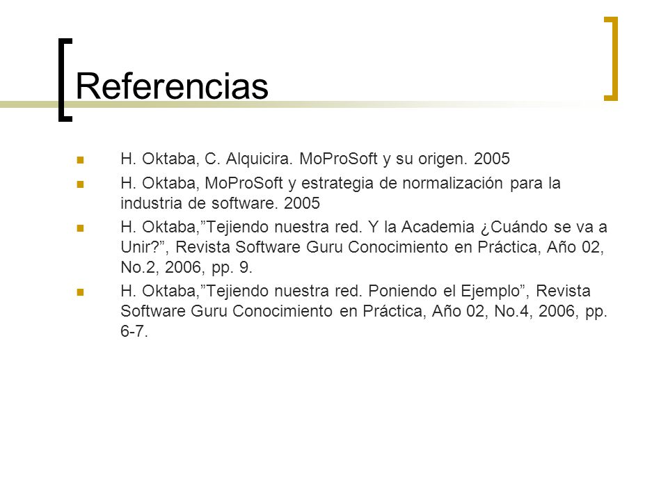 Referencias H. Oktaba, C. Alquicira. MoProSoft y su origen. 2005