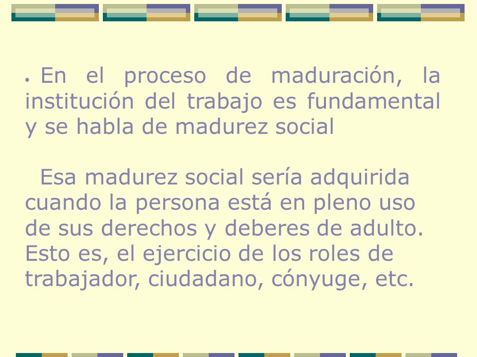 · En el proceso de maduración, la institución del trabajo es fundamental y se habla de madurez social