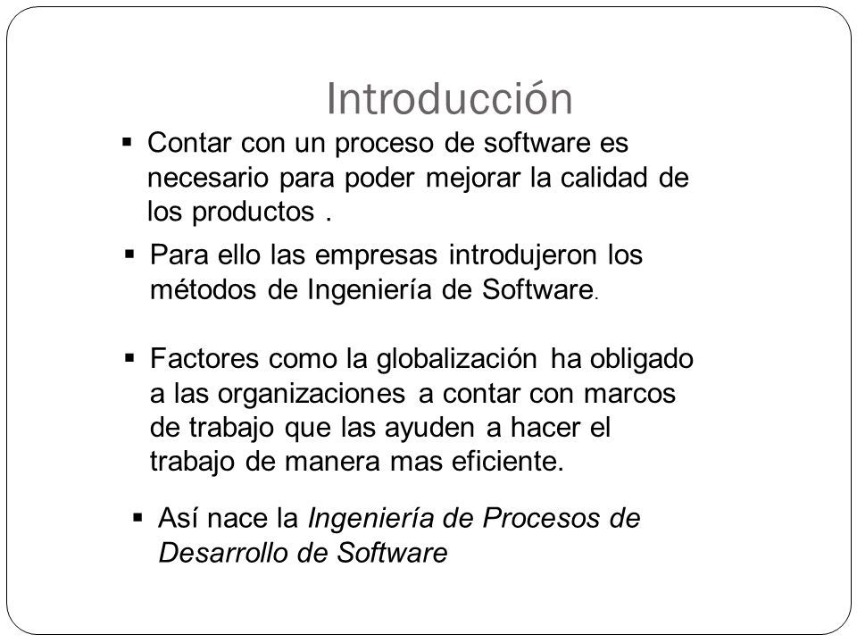Introducción Contar con un proceso de software es necesario para poder mejorar la calidad de los productos .