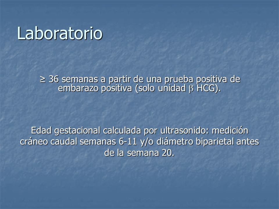 Laboratorio ≥ 36 semanas a partir de una prueba positiva de embarazo positiva (solo unidad  HCG).