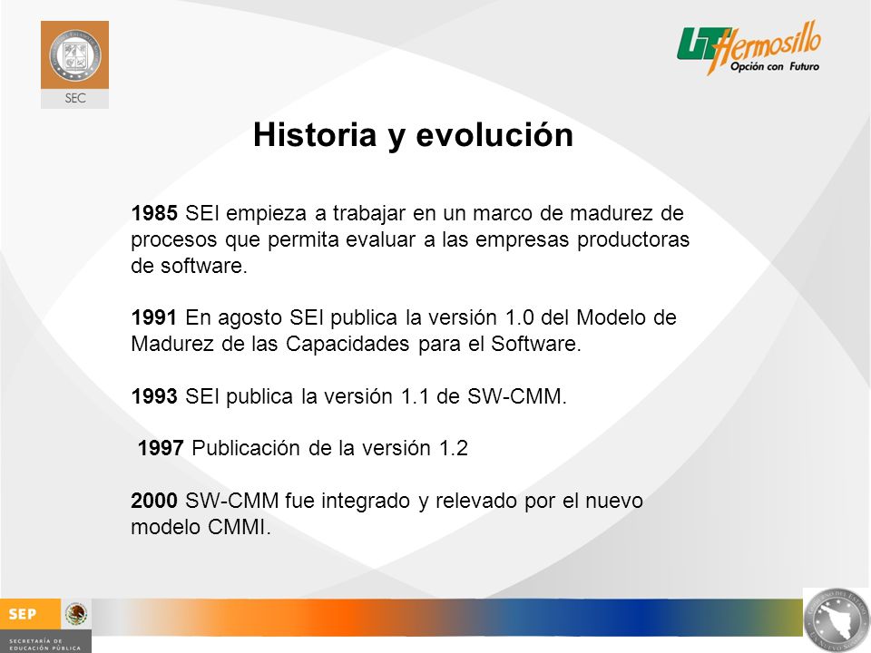 Historia y evolución 1985 SEI empieza a trabajar en un marco de madurez de procesos que permita evaluar a las empresas productoras de software.