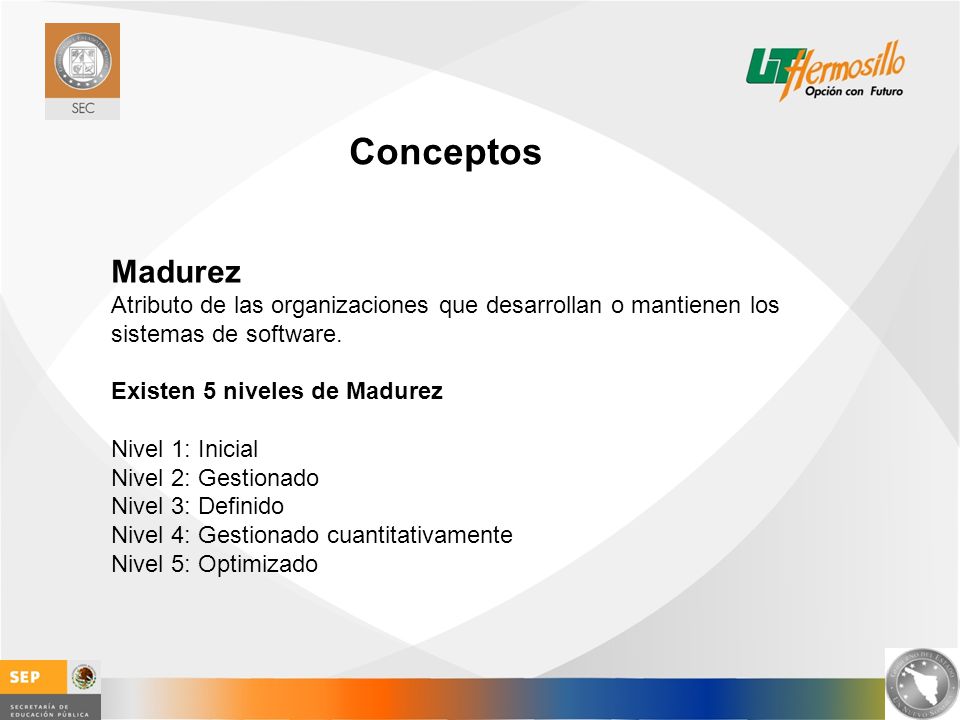 Conceptos Madurez. Atributo de las organizaciones que desarrollan o mantienen los sistemas de software.