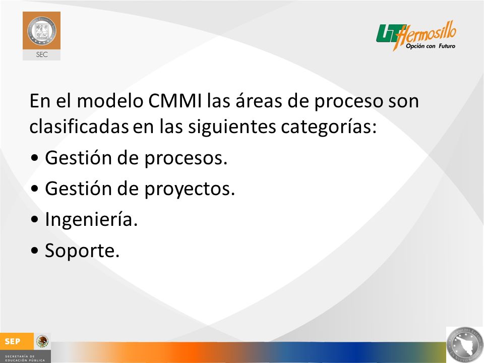 En el modelo CMMI las áreas de proceso son clasificadas en las siguientes categorías: • Gestión de procesos.