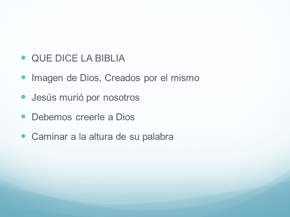 QUE DICE LA BIBLIA Imagen de Dios, Creados por el mismo. Jesús murió por nosotros. Debemos creerle a Dios.