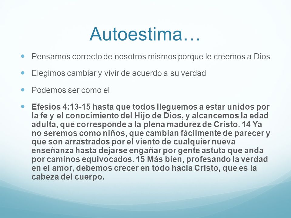 Autoestima… Pensamos correcto de nosotros mismos porque le creemos a Dios. Elegimos cambiar y vivir de acuerdo a su verdad.