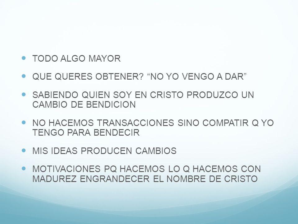 TODO ALGO MAYOR QUE QUERES OBTENER NO YO VENGO A DAR SABIENDO QUIEN SOY EN CRISTO PRODUZCO UN CAMBIO DE BENDICION.