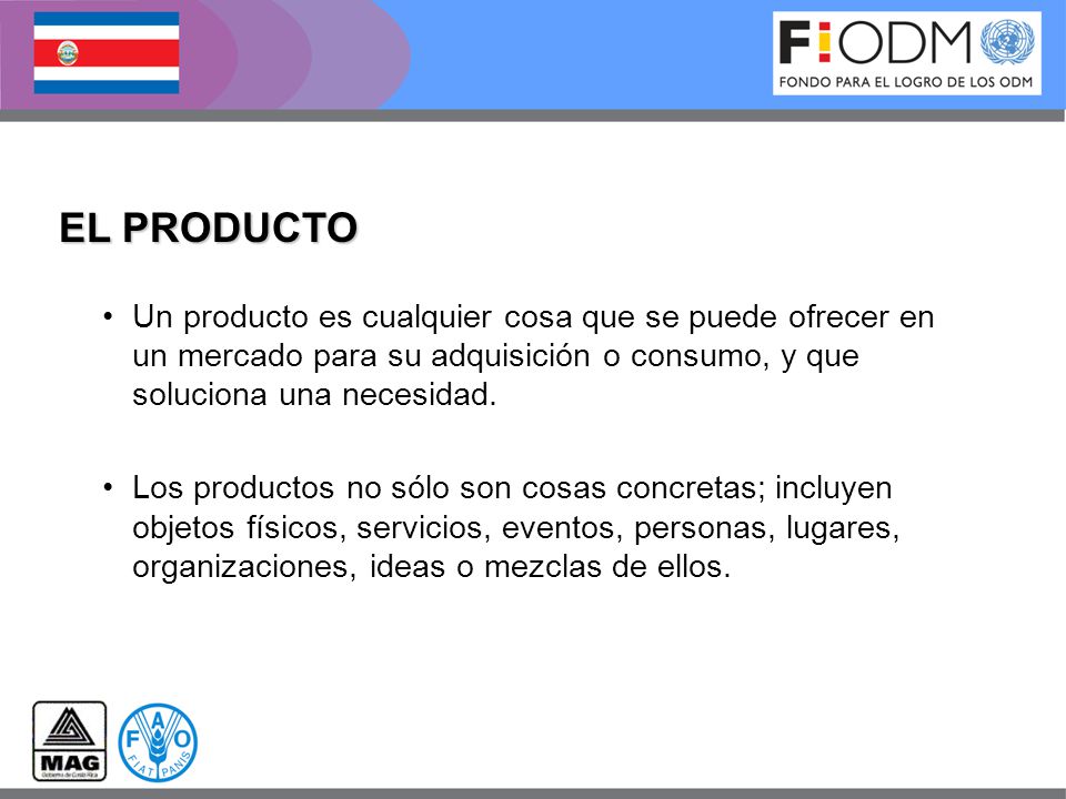 EL PRODUCTO Un producto es cualquier cosa que se puede ofrecer en un mercado para su adquisición o consumo, y que soluciona una necesidad.