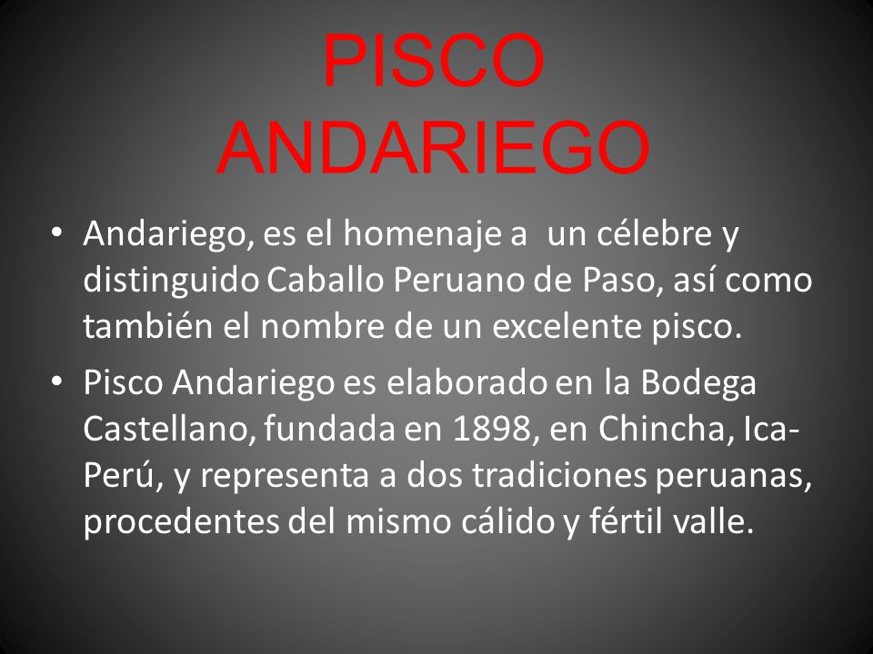 PISCO ANDARIEGO Andariego, es el homenaje a un célebre y distinguido Caballo Peruano de Paso, así como también el nombre de un excelente pisco.