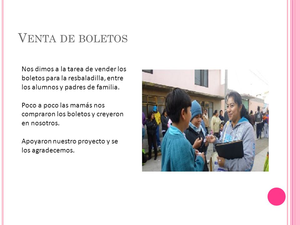 Venta de boletos Nos dimos a la tarea de vender los boletos para la resbaladilla, entre los alumnos y padres de familia.