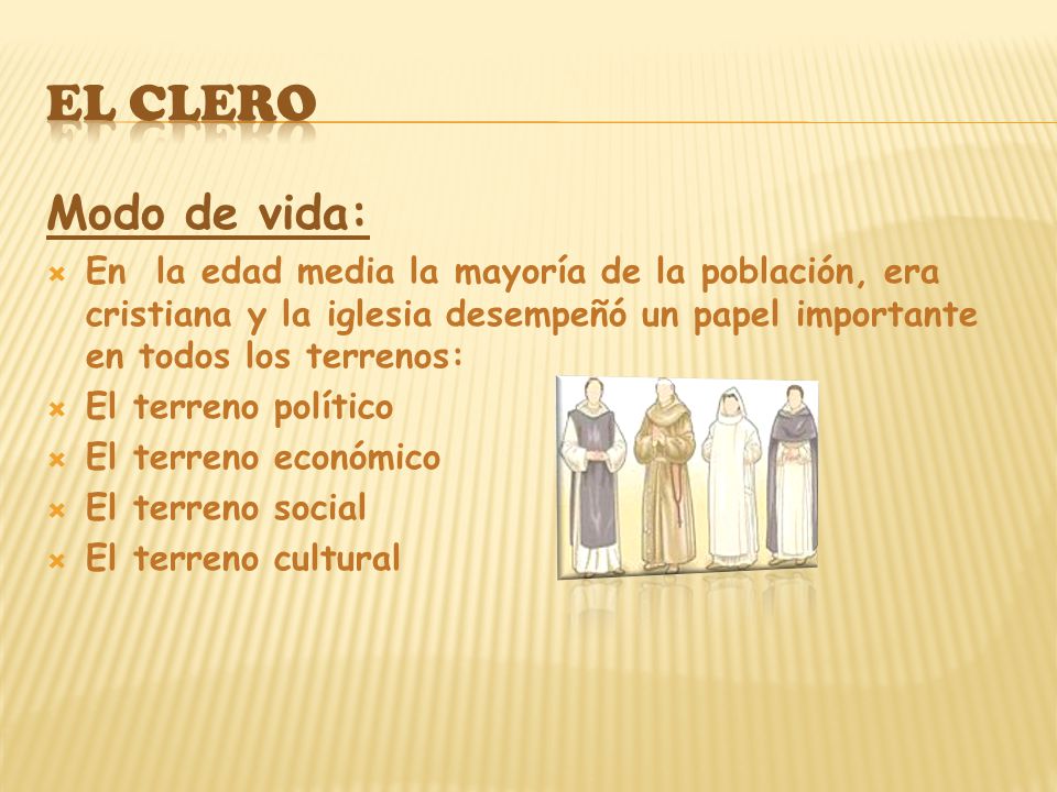 El clero Modo de vida: En la edad media la mayoría de la población, era cristiana y la iglesia desempeñó un papel importante en todos los terrenos: