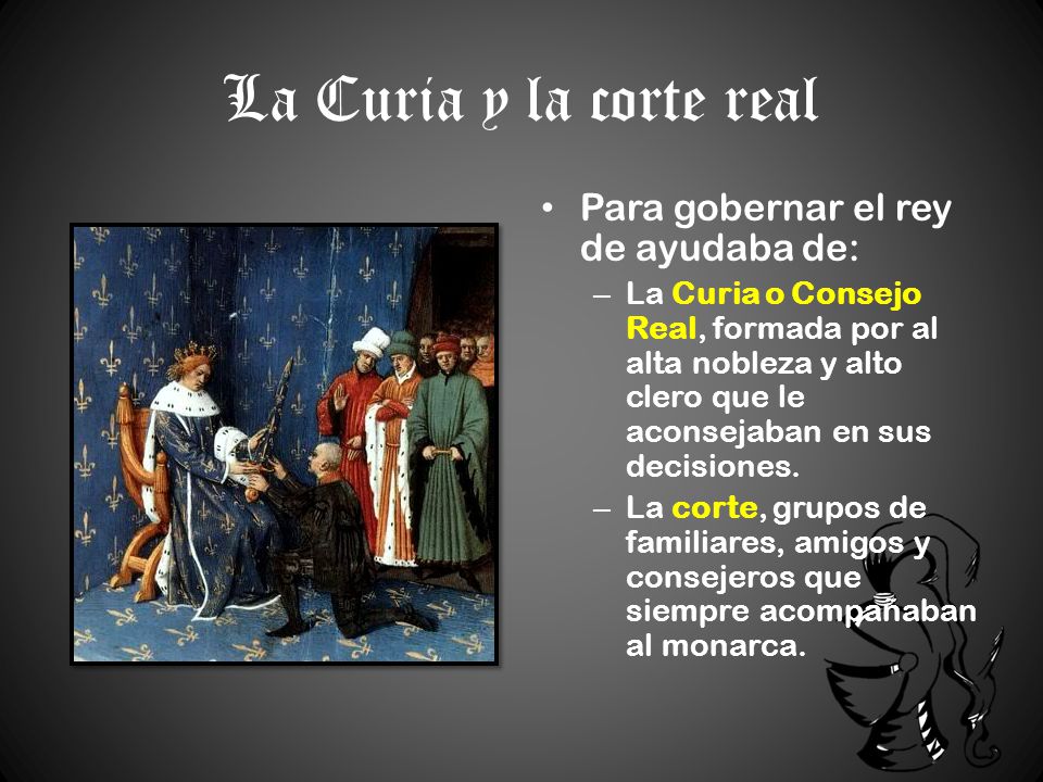 La Curia y la corte real Para gobernar el rey de ayudaba de: