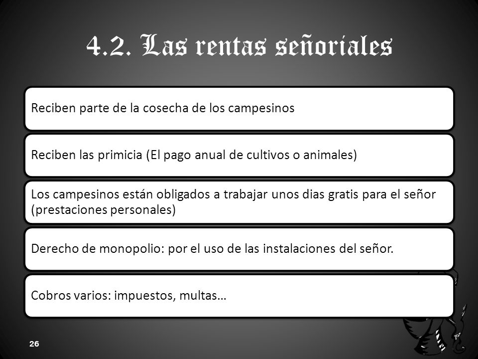 4.2. Las rentas señoriales Reciben parte de la cosecha de los campesinos. Reciben las primicia (El pago anual de cultivos o animales)