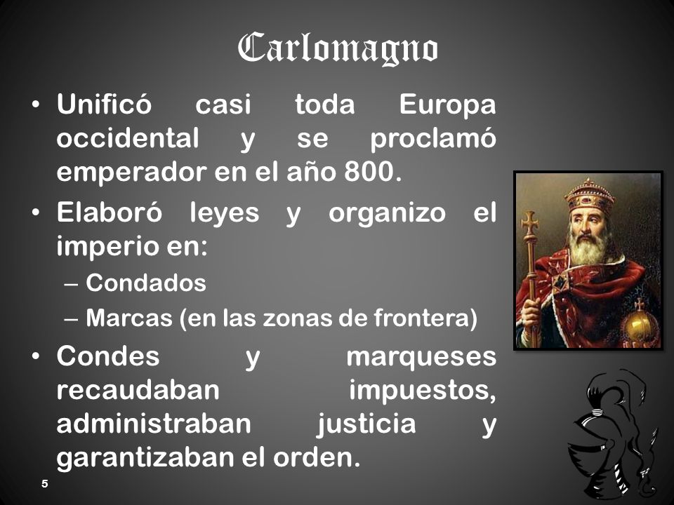 Carlomagno Unificó casi toda Europa occidental y se proclamó emperador en el año 800. Elaboró leyes y organizo el imperio en: