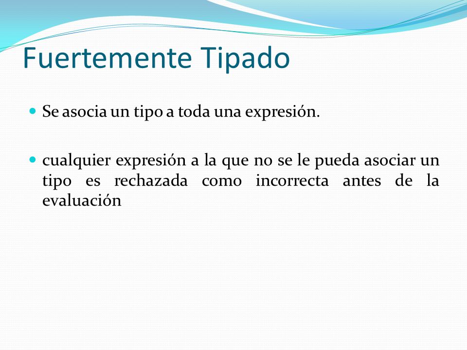 Fuertemente Tipado Se asocia un tipo a toda una expresión.