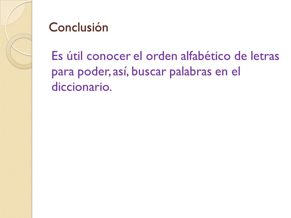 Conclusión Es útil conocer el orden alfabético de letras para poder, así, buscar palabras en el diccionario.