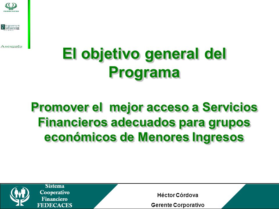 El objetivo general del Programa Promover el mejor acceso a Servicios Financieros adecuados para grupos económicos de Menores Ingresos