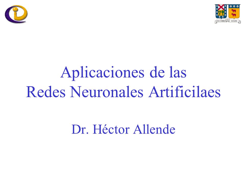 Aplicaciones de las Redes Neuronales Artificilaes Dr. Héctor Allende