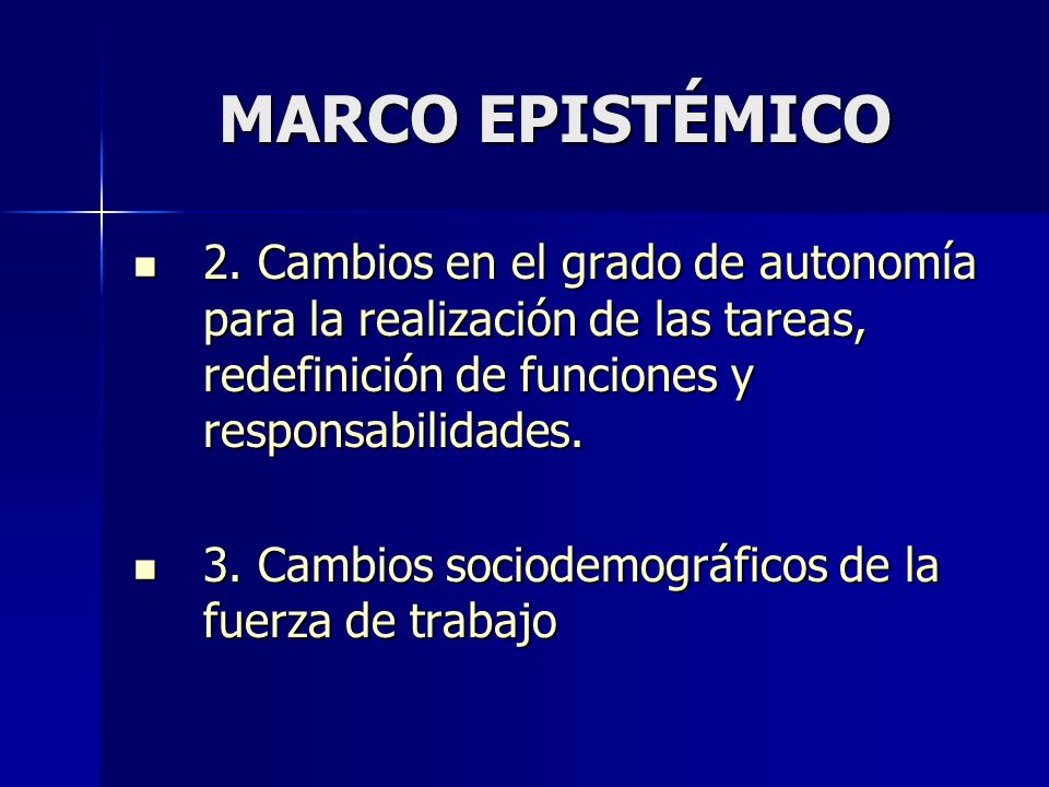 MARCO EPISTÉMICO 2. Cambios en el grado de autonomía para la realización de las tareas, redefinición de funciones y responsabilidades.
