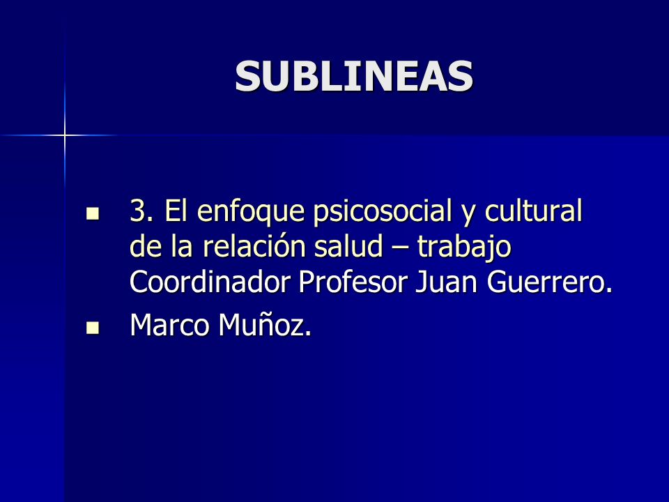 SUBLINEAS 3. El enfoque psicosocial y cultural de la relación salud – trabajo Coordinador Profesor Juan Guerrero.