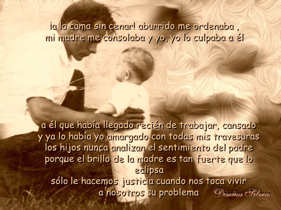 ¡a la cama sin cenar! aburrido me ordenaba , mi madre me consolaba y yo, yo lo culpaba a él