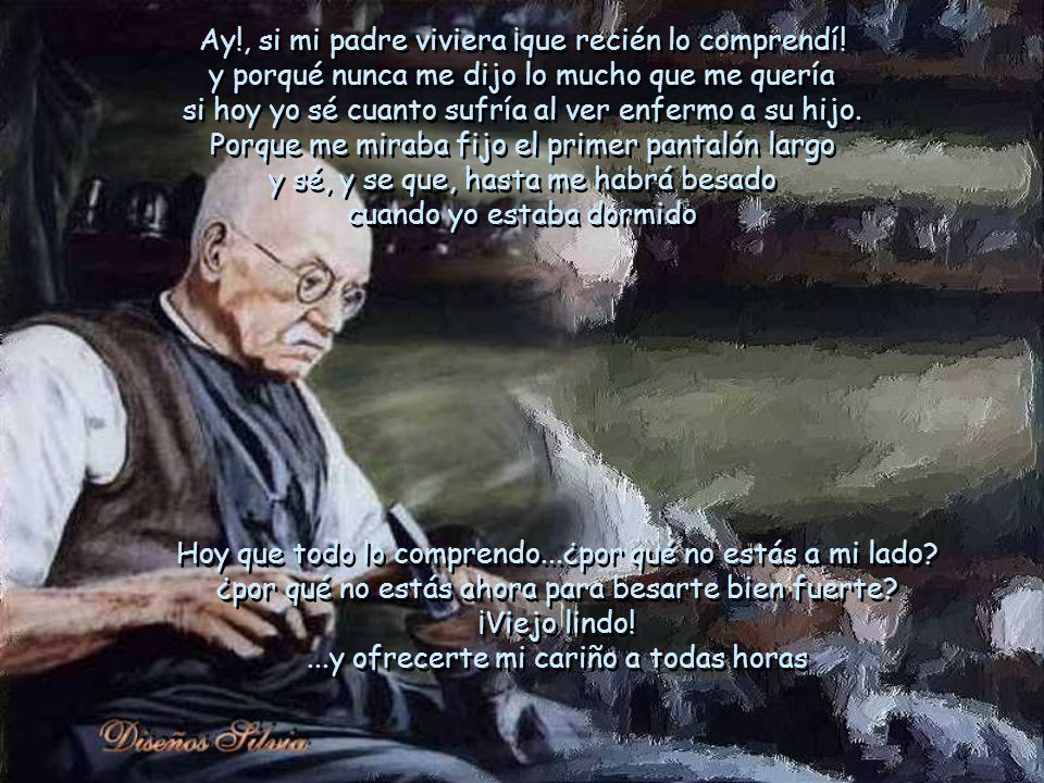 Ay. , si mi padre viviera ¡que recién lo comprendí