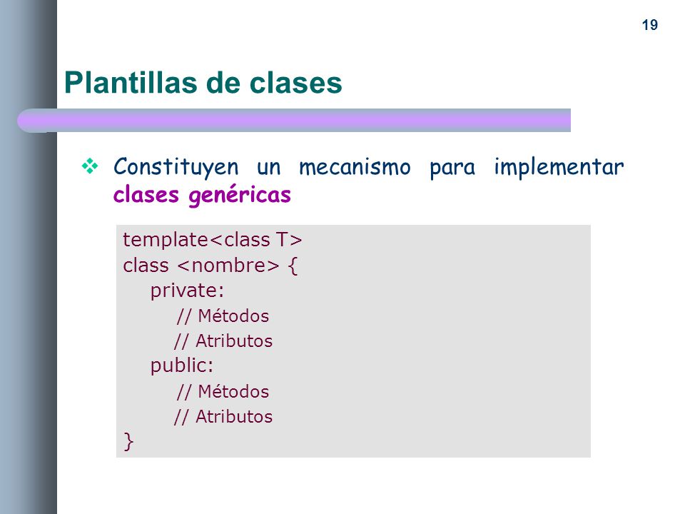 Plantillas de clases Constituyen un mecanismo para implementar clases genéricas. template<class T>
