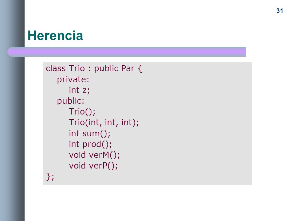 Herencia class Trio : public Par { private: int z; public: Trio();