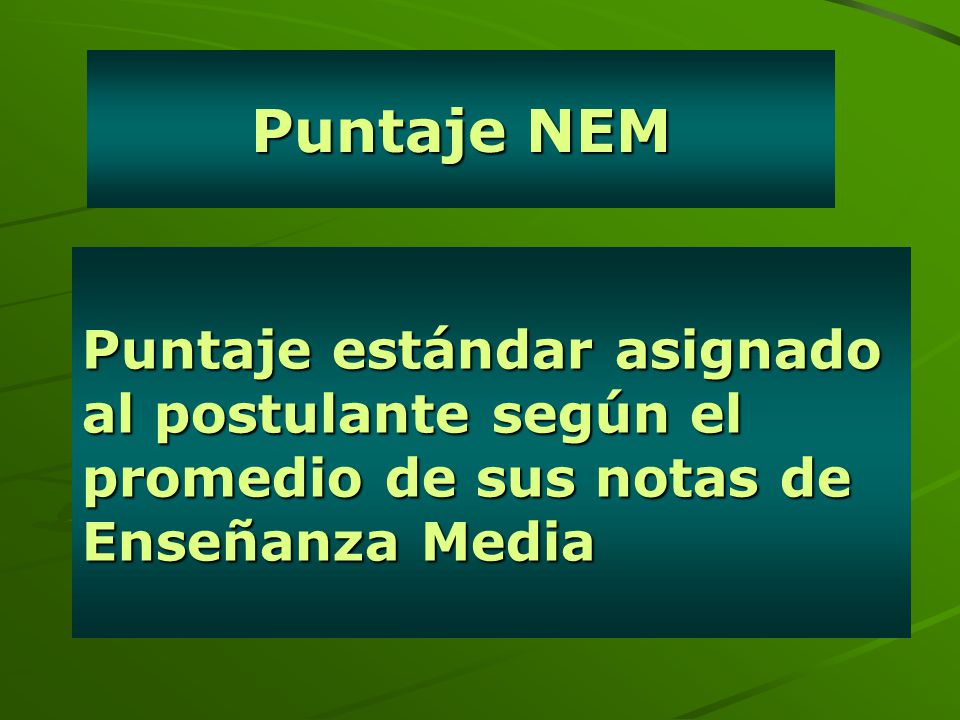 Puntaje NEM Puntaje estándar asignado al postulante según el promedio de sus notas de Enseñanza Media.