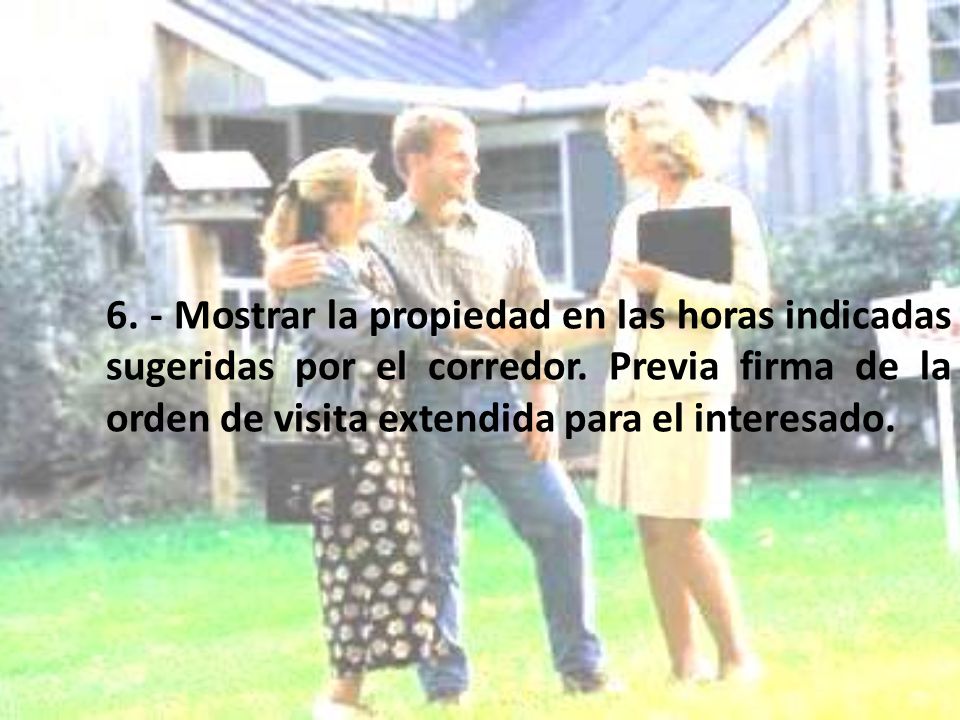 6. - Mostrar la propiedad en las horas indicadas sugeridas por el corredor.