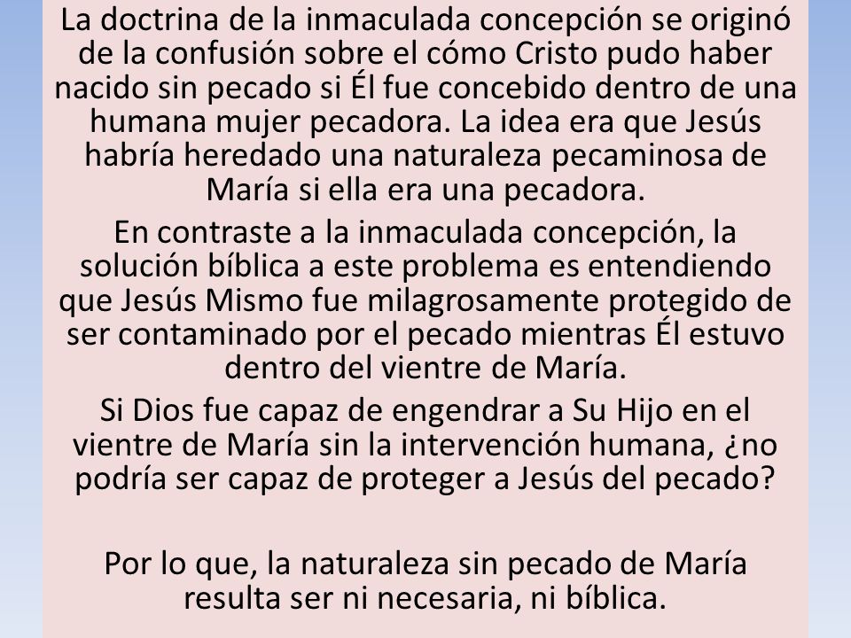 La doctrina de la inmaculada concepción se originó de la confusión sobre el cómo Cristo pudo haber nacido sin pecado si Él fue concebido dentro de una humana mujer pecadora.
