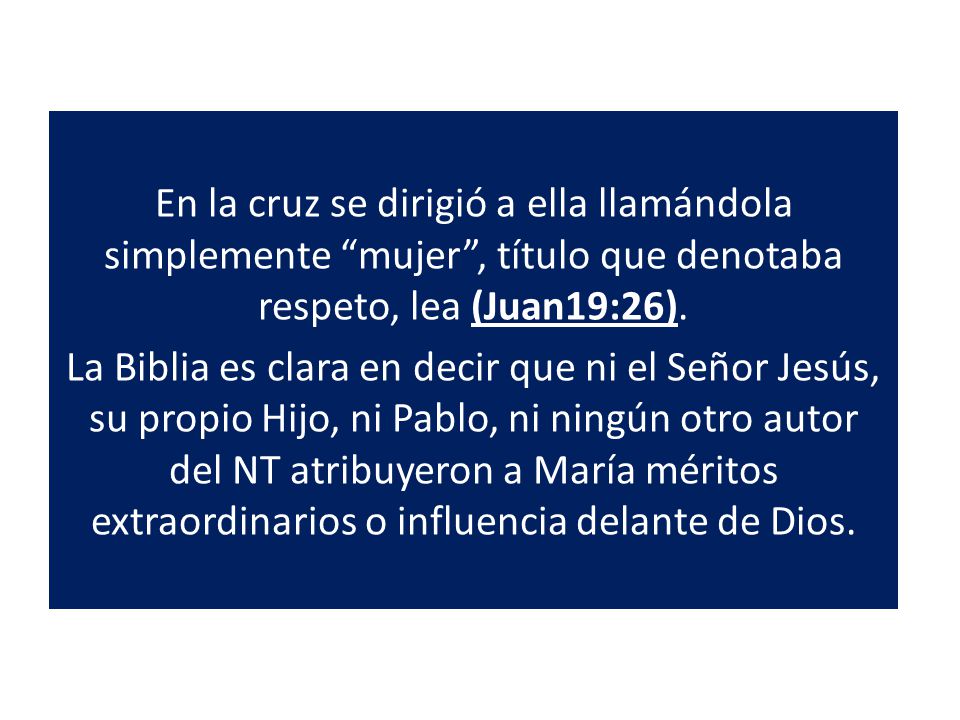 En la cruz se dirigió a ella llamándola simplemente mujer , título que denotaba respeto, lea (Juan19:26).