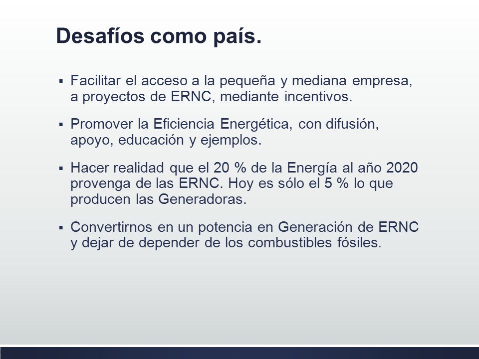 Desafíos como país. Facilitar el acceso a la pequeña y mediana empresa, a proyectos de ERNC, mediante incentivos.