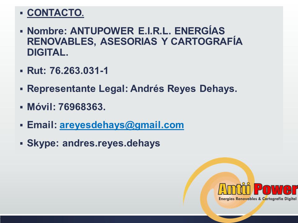 CONTACTO. Nombre: ANTUPOWER E.I.R.L. ENERGÍAS RENOVABLES, ASESORIAS Y CARTOGRAFÍA DIGITAL. Rut: