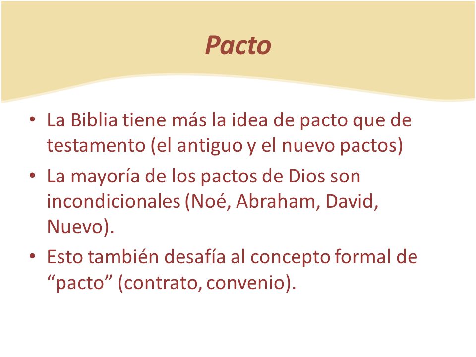 Pacto La Biblia tiene más la idea de pacto que de testamento (el antiguo y el nuevo pactos)