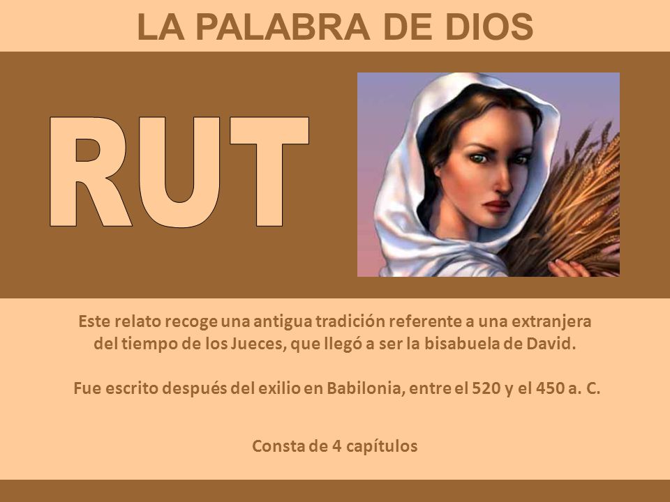 LA PALABRA DE DIOS RUT. Consta de 4 capítulos. Este relato recoge una antigua tradición referente a una extranjera.